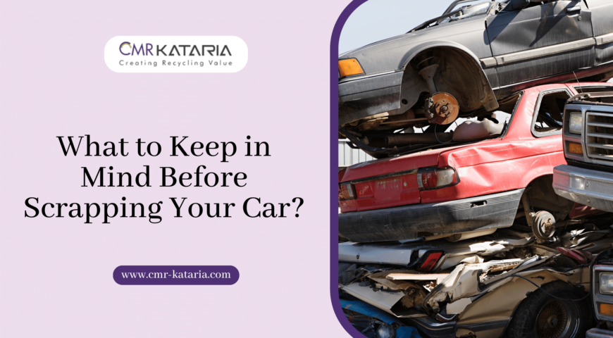 What to Keep in Mind Before Scrapping Your Car?
