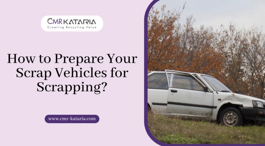 How to Prepare Your Scrap Vehicles for Scrapping?